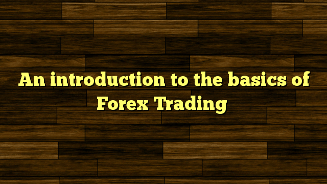 An Introduction To The Forex Trading